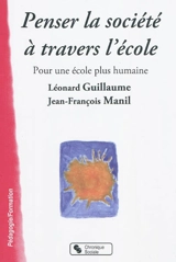 Penser la société à travers l'école : pour une école plus humaine - Léonard Guillaume
