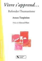 Vivre s'apprend... : refonder l'humanisme - Armen Tarpinian