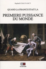 Quand la France était la première puissance du monde : rapports de force et vision stratégique - Raphaël Chauvancy