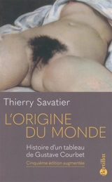 L'origine du monde : histoire d'un tableau de Gustave Courbet - Thierry Savatier