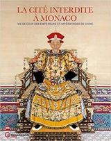 La Cité interdite à Monaco : vie de cour des empereurs et des impératrices de Chine : exposition, Monaco, Grimaldi forum, du 14 juillet au 10 septembre 2017