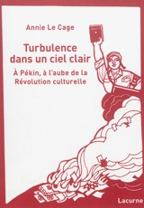 Turbulence dans un ciel clair : à Pékin, à l'aube de la Révolution culturelle - Annie Le Cage