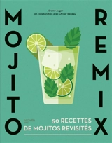 Mojito remix : 50 recettes de mojitos revisités - Jérôme Auger