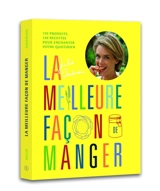 La meilleure façon de manger : 150 produits, 150 recettes pour enchanter votre quotidien - Julie Andrieu