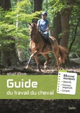 Guide du travail du cheval : 88 fiches pratiques - Arnaud Jeannin