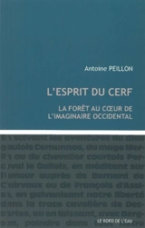 L'esprit du cerf : la forêt au coeur de l'imaginaire occidental - Antoine Peillon