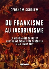 Du frankisme au jacobinisme : La vie de Moses Dobruska alias Franz Thomas von Schonfeld alias Junius Frey - Gershom Gerhard Scholem