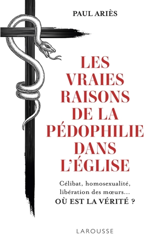 Les vraies raisons de la pédophilie dans l'Eglise : célibat, homosexualité, libération des moeurs... où est la vérité ? : essai - Paul Ariès