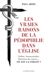 Les vraies raisons de la pédophilie dans l'Eglise : célibat, homosexualité, libération des moeurs... où est la vérité ? : essai - Paul Ariès
