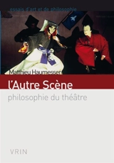 L'autre scène : philosophie du théâtre - Matthieu Haumesser