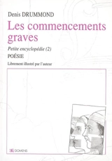 Petite encyclopédie. Vol. 2. Les commencements graves - Denis Drummond
