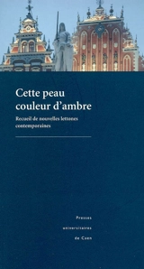 Cette peau couleur d'ambre : recueil de nouvelles lettones contemporaines