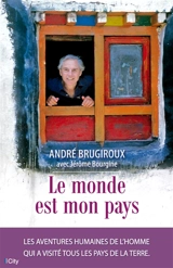 Le monde est mon pays : les aventures humaines de l'homme qui a visité tous les pays de la Terre - André Brugiroux