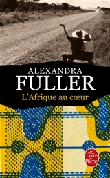 L'Afrique au coeur : carnet de route - Alexandra Fuller