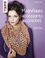 Magnifiques accessoires au crochet : écharpes-tubes, écharpes & châles - Magdalena Melzer