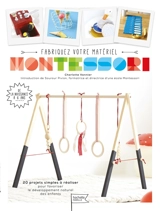 Fabriquez votre matériel Montessori : 20 projets simples à réaliser pour favoriser le développement naturel des enfants - Charlotte Vannier