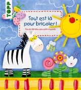 Tout est là pour bricoler ! : plus de 300 idées pour petits et grands - Pia Pedevilla