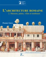 L'architecture romaine : du début du IIIe siècle av. J.-C. à la fin du Haut-Empire. Vol. 2. Maisons, palais, villas et tombeaux - Pierre Gros