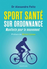 Sport santé sur ordonnance : manifeste pour le mouvement - Alexandre Feltz
