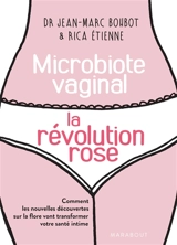 Le microbiote vaginal : la révolution rose : comment les nouvelles découvertes sur la flore vont transformer votre santé intime - Jean-Marc Bohbot