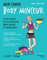 Mon cahier body minceur : le top du sport et de la nutrition brûle-graisses et anticellulite ! - Marie-Laure André