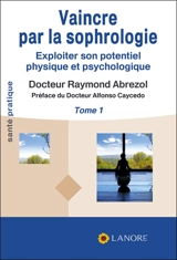 Vaincre par la sophrologie : exploiter son potentiel physique et psychologique. Vol. 1 - Raymond Abrezol