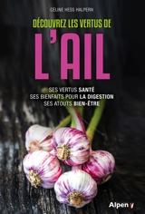 Découvrez les vertus de l'ail : ses vertus santé, ses bienfaits pour la digestion, ses atouts bien-être - Céline Hess-Halpern