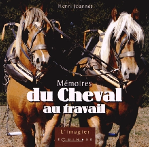 Mémoires du cheval au travail - Henri Joannet