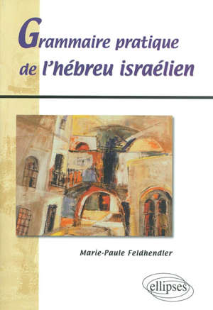 Grammaire pratique de l'hébreu israélien - Marie-Paule Feldhendler