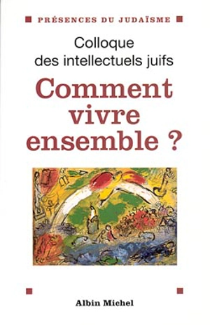 Comment vivre ensemble ? : actes du XXXVIIe Colloque des intellectuels juifs de langue française - COLLOQUE DES INTELLECTUELS JUIFS DE LANGUE FRANCAISE (37 ; 1998 ; Paris)