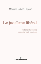 Le judaïsme libéral : histoire et pensées des origines à nos jours - Maurice-Ruben Hayoun