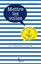 Mettre les voiles : et autres expressions nées de la mer : dictionnaire illustré - Stéphane Mahieu