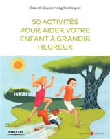 50 activités pour aider votre enfant à grandir heureux - Elisabeth Couzon