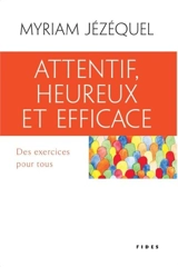 Attentif, heureux et efficace : des exercices pour tous - Myriam Jézéquel