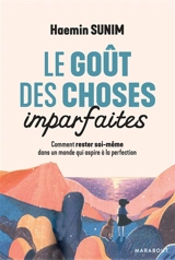 Le goût des choses imparfaites : comment rester soi-même dans un monde qui aspire à la perfection - Haemin Sunim