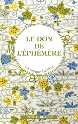 Le don de l'éphémère - Véronique Dufief