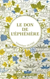 Le don de l'éphémère - Véronique Dufief