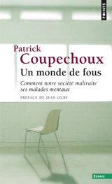 Un monde de fous : comment notre société maltraite ses malades mentaux - Patrick Coupechoux