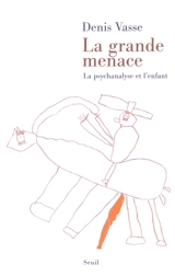 La grande menace : la psychanalyse et l'enfant - Denis Vasse