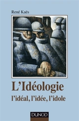 L'idéologie : l'idéal, l'idée, l'idole - René Kaës
