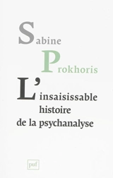 L'insaisissable histoire de la psychanalyse - Sabine Prokhoris