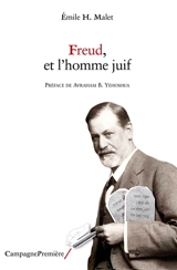 Freud, et l'homme juif : la claire conscience d'une identité intérieure : suivi d'un petit catalogue de citations à propos de Freud et le judaïsme - Emile H. Malet