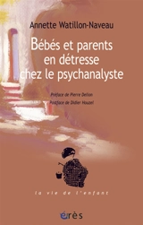 Bébés et parents en détresse chez le psychanalyste - Annette Watillon-Naveau