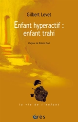 Enfant hyperactif : enfant trahi - Gilbert Levet