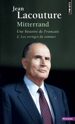 François Mitterrand, une histoire de Français. Vol. 2. Les vertiges du sommet - Jean Lacouture