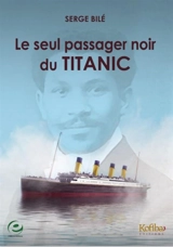 Le seul passager noir du Titanic : l'histoire extraordinaire et tragique de Joseph Laroche, un ingénieur haïtien embarqué avec sa famille sur le paquebot mythique : document - Serge Bilé
