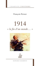 1914 : la fin d'un monde... - François Pernot