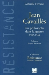 Jean Cavaillès : un philosophe dans la guerre, 1903-1944 - Gabrielle Ferrières