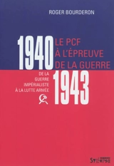 Le PCF à l'épreuve de la guerre, 1940-1943 : de la guerre impérialiste à la lutte armée - Roger Bourderon