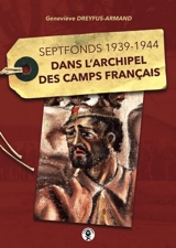Dans l'archipel des camps français : Septfonds, 1939-1944 - Geneviève Dreyfus-Armand